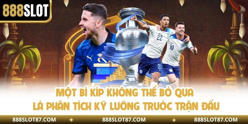 Một bí kíp không thể bỏ qua là phân tích kỹ lưỡng trước trận đấu